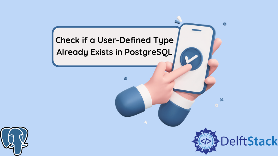 check-if-a-user-defined-type-already-exists-in-postgresql-delft-stack